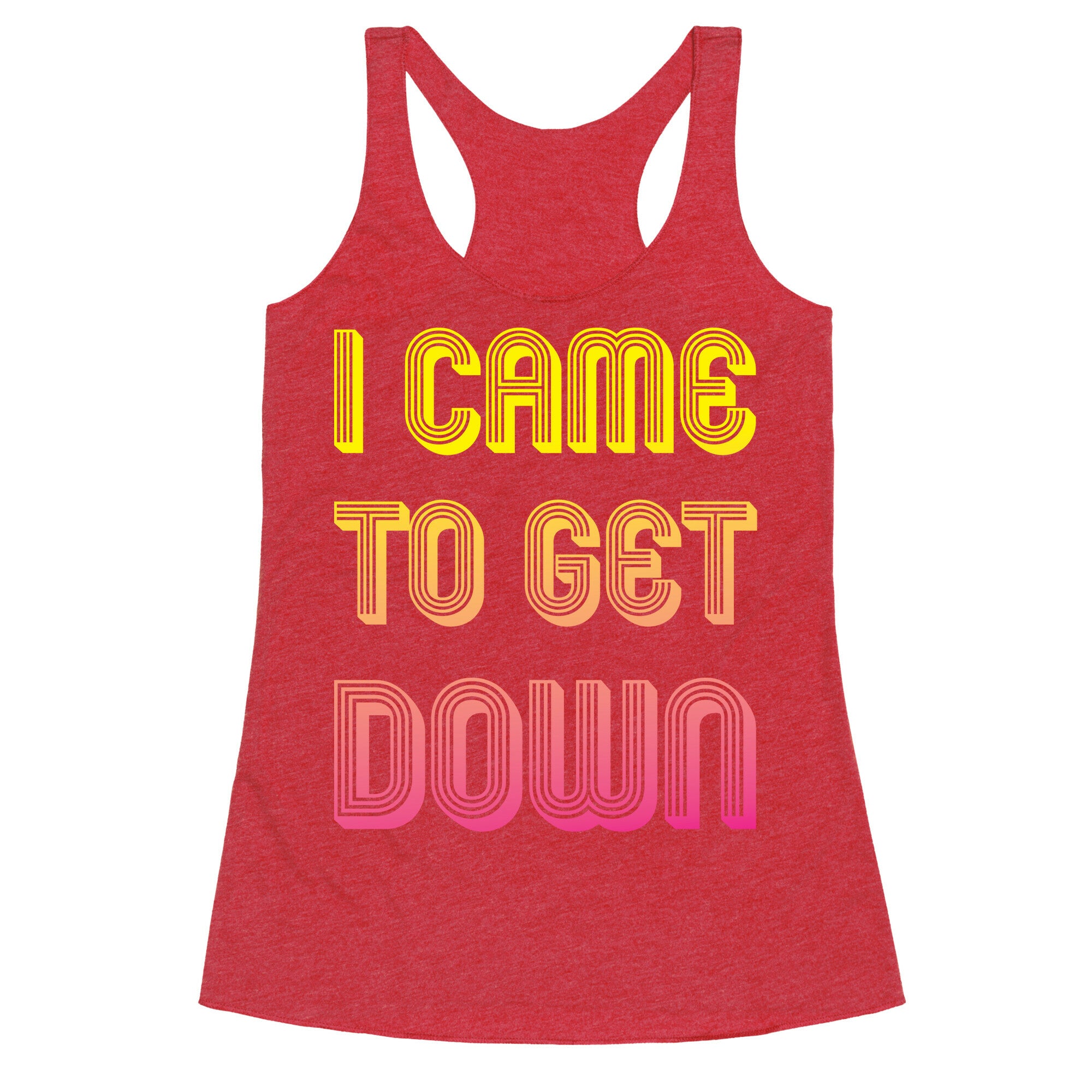 I Came To Get Down Racerback Tank