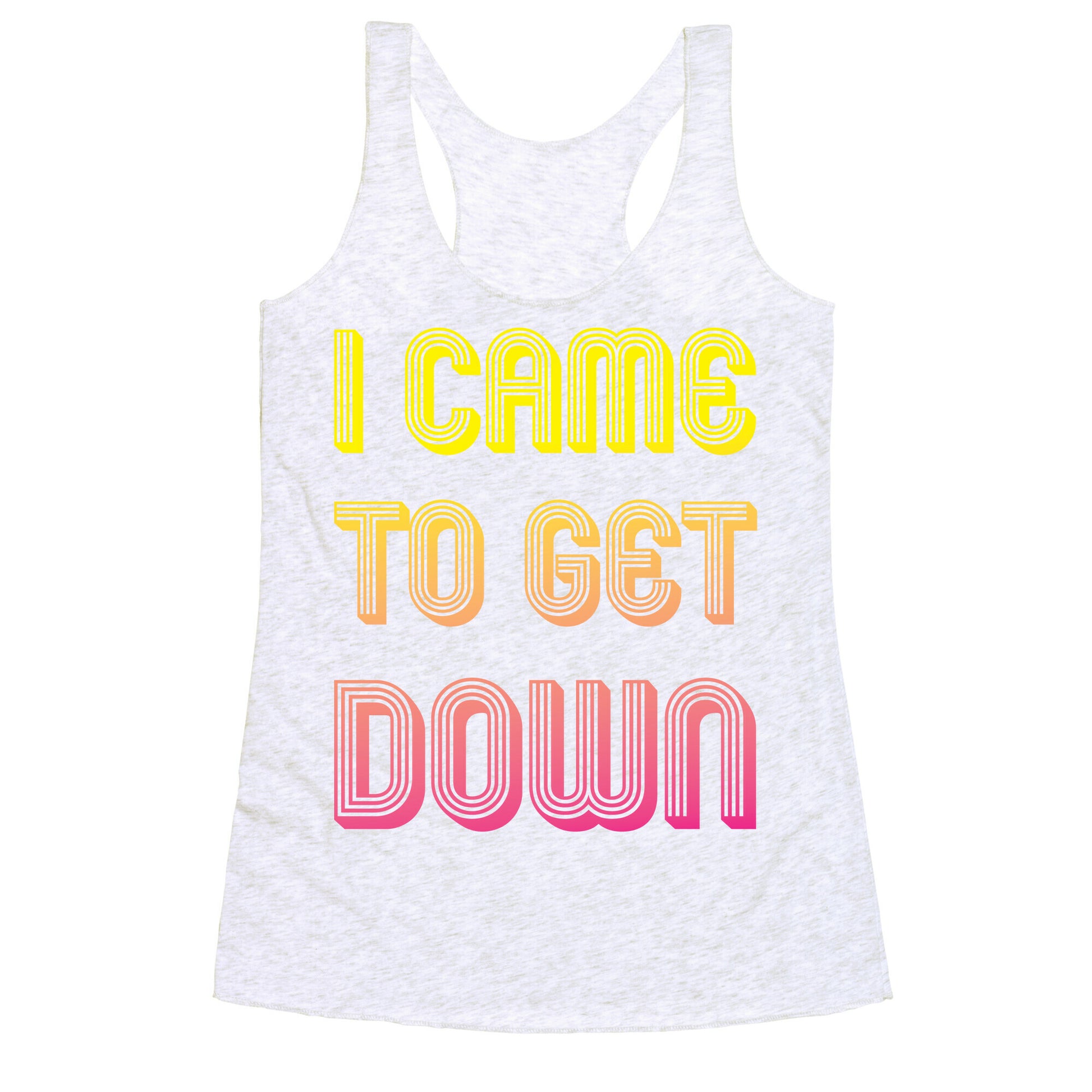 I Came To Get Down Racerback Tank