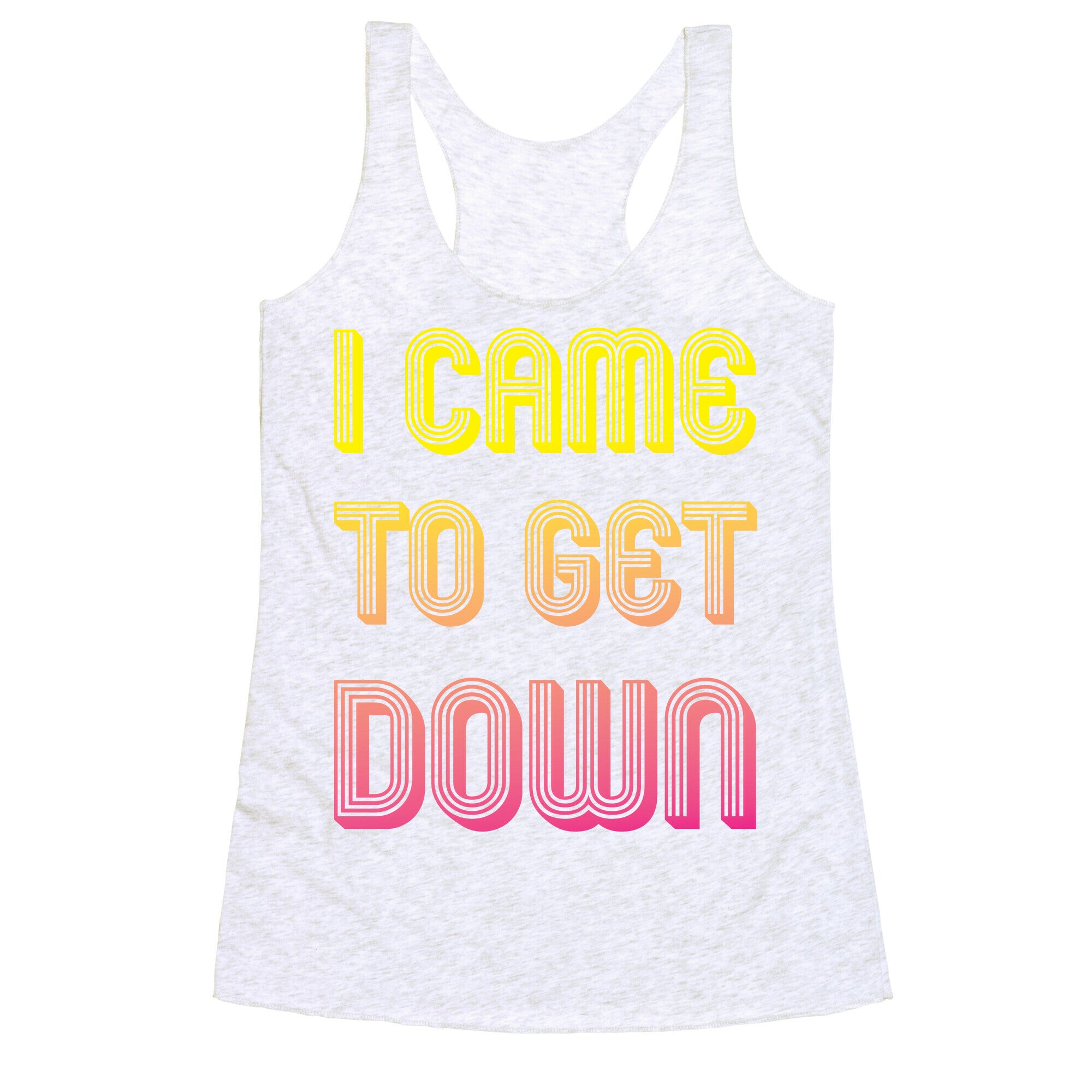 I Came To Get Down Racerback Tank
