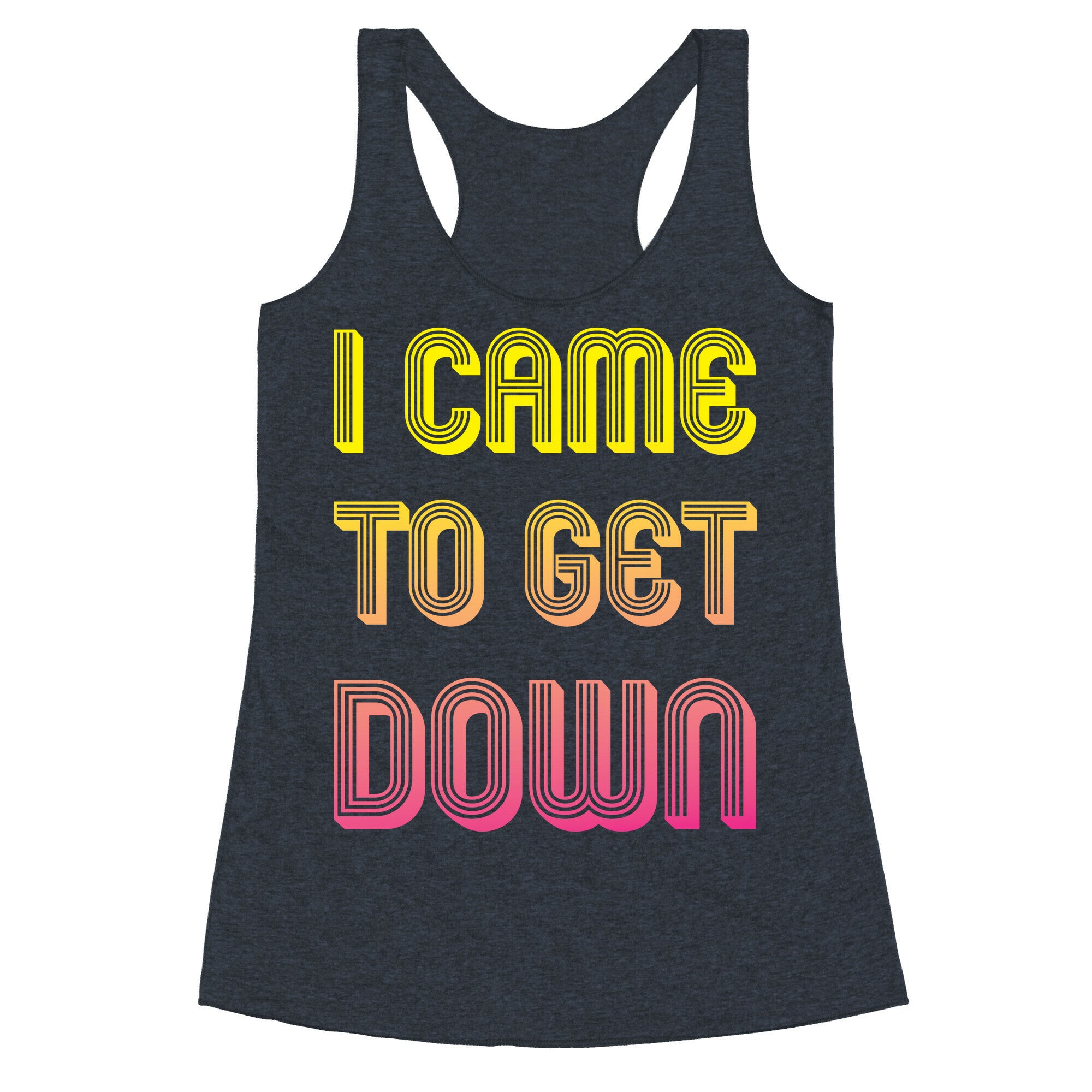 I Came To Get Down Racerback Tank