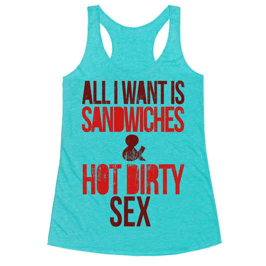 All I Want Is Sandwiches & Hot Dirty Sex Racerback Tank