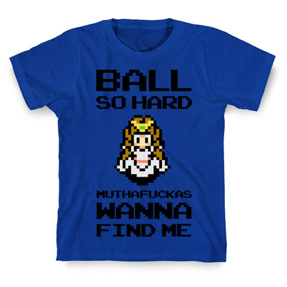 Ball So Hard Muthafuckas Wanna Find Me (Zelda) T-Shirt