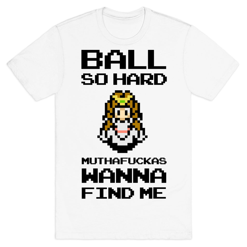 Ball So Hard Muthafuckas Wanna Find Me (Zelda) T-Shirt