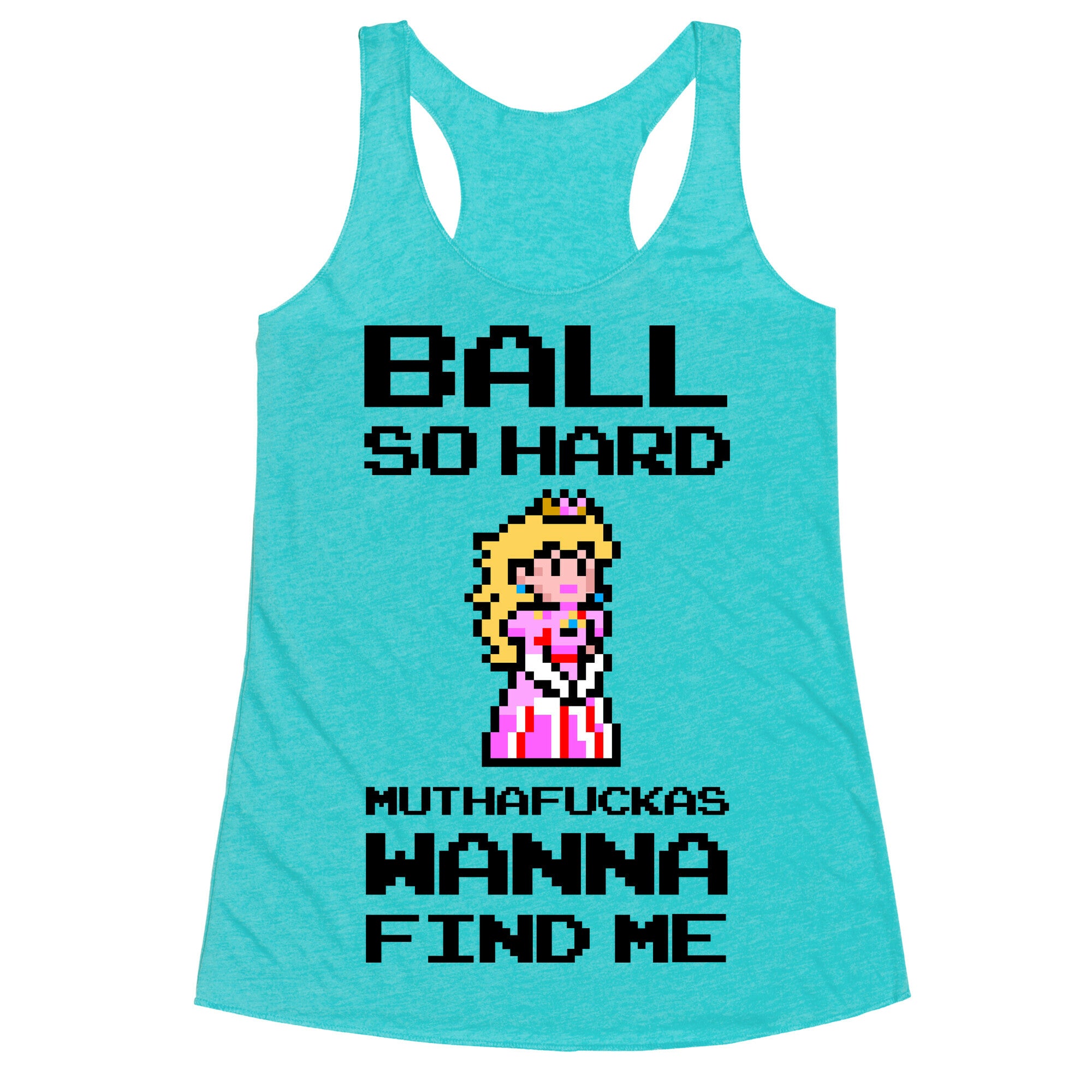 Ball So Hard Muthafuckas Wanna Find Me (Princess Peach) Racerback Tank