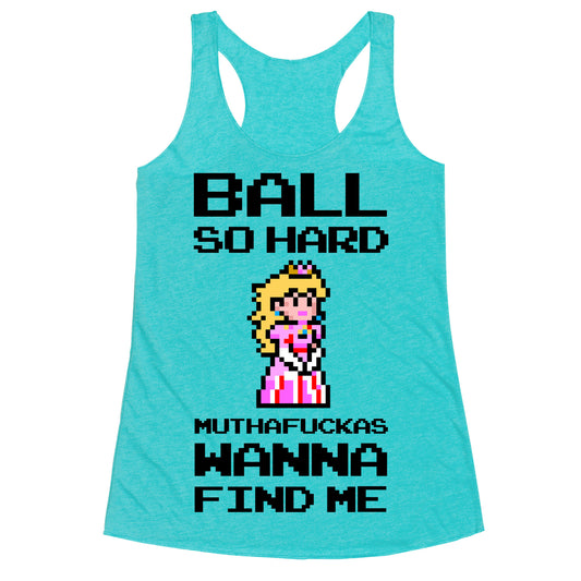 Ball So Hard Muthafuckas Wanna Find Me (Princess Peach) Racerback Tank