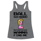 Ball So Hard Muthafuckas Wanna Find Me (Princess Peach) Racerback Tank