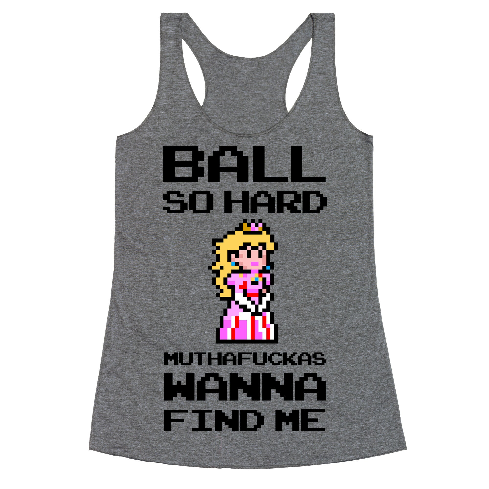 Ball So Hard Muthafuckas Wanna Find Me (Princess Peach) Racerback Tank