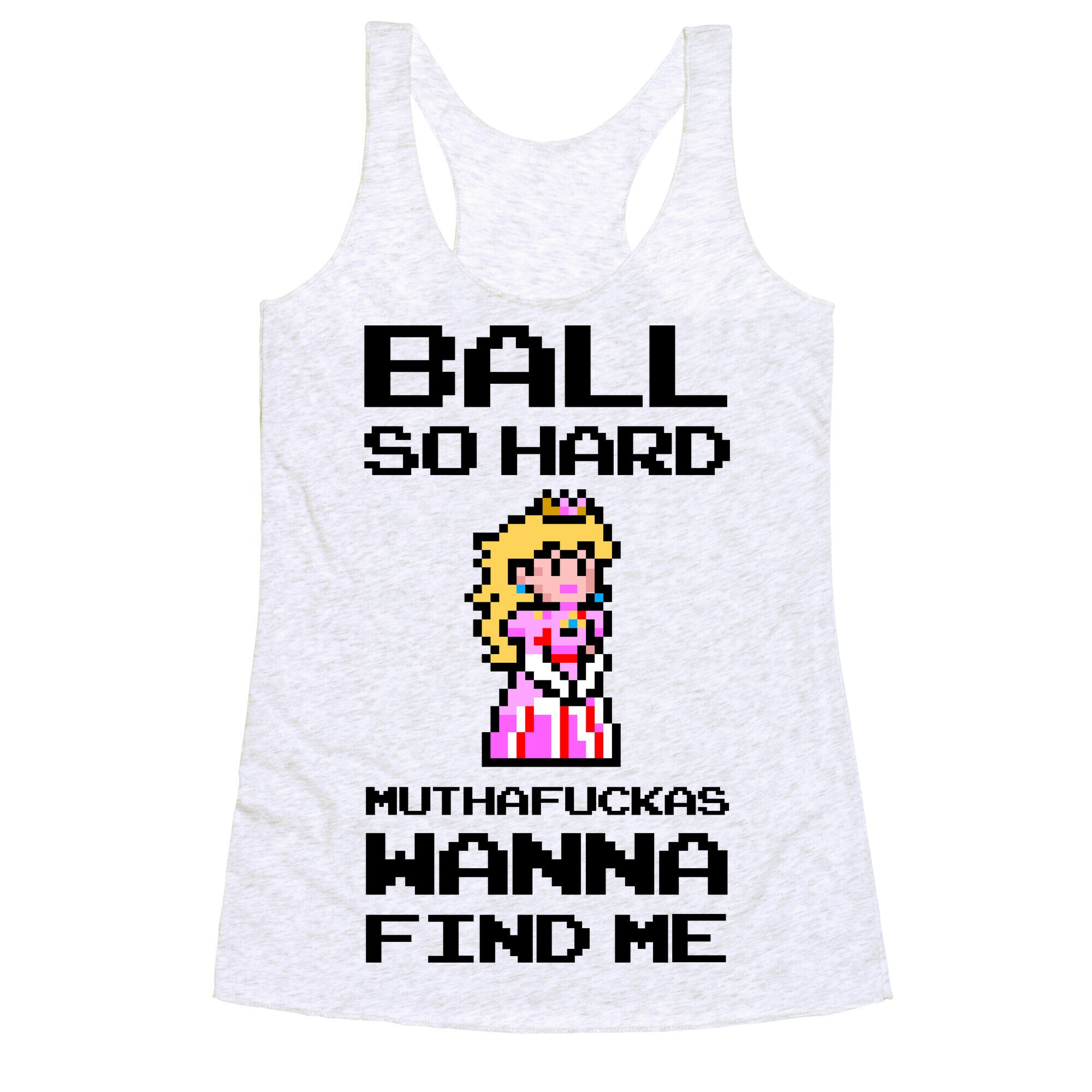 Ball So Hard Muthafuckas Wanna Find Me (Princess Peach) Racerback Tank