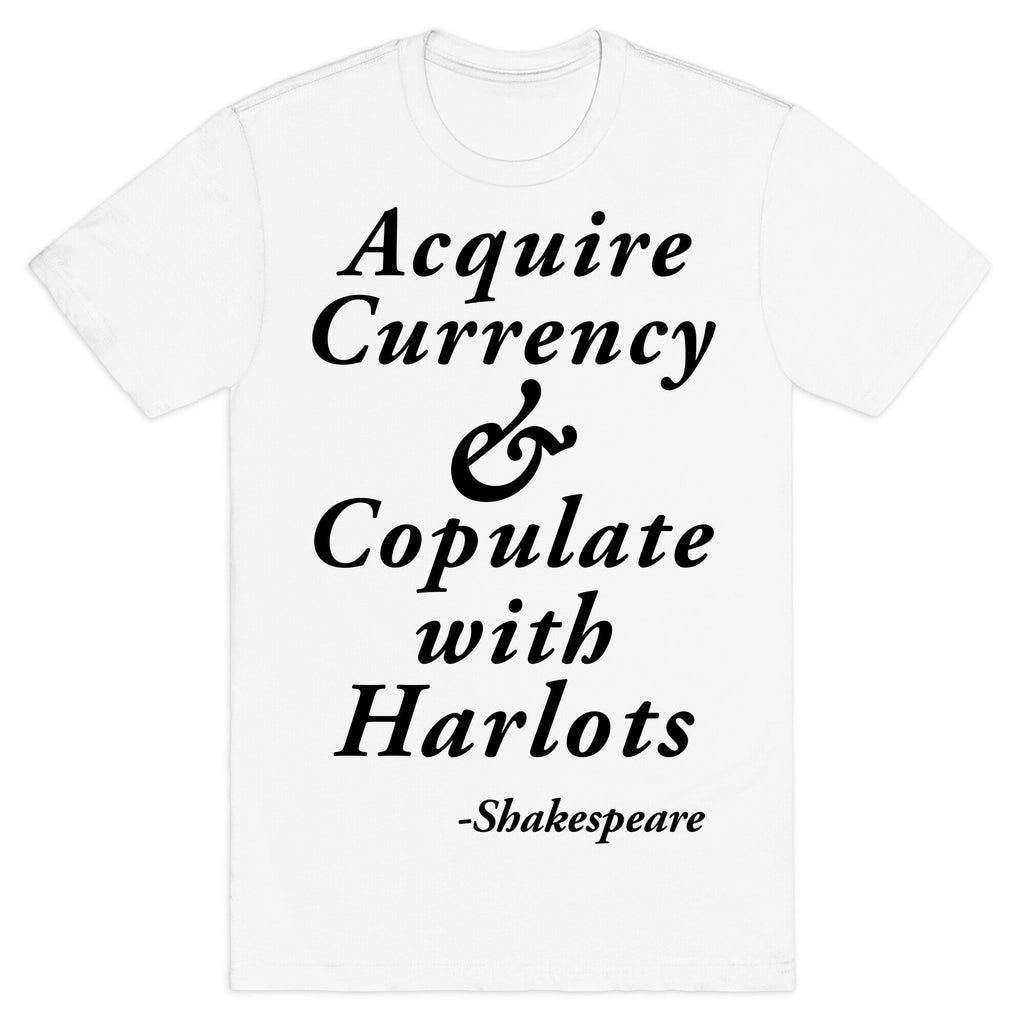 Acquire Currency & Copulate with Harlots (Shakespeare) T-Shirt