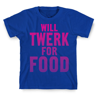 Will Twerk For Food T-Shirt