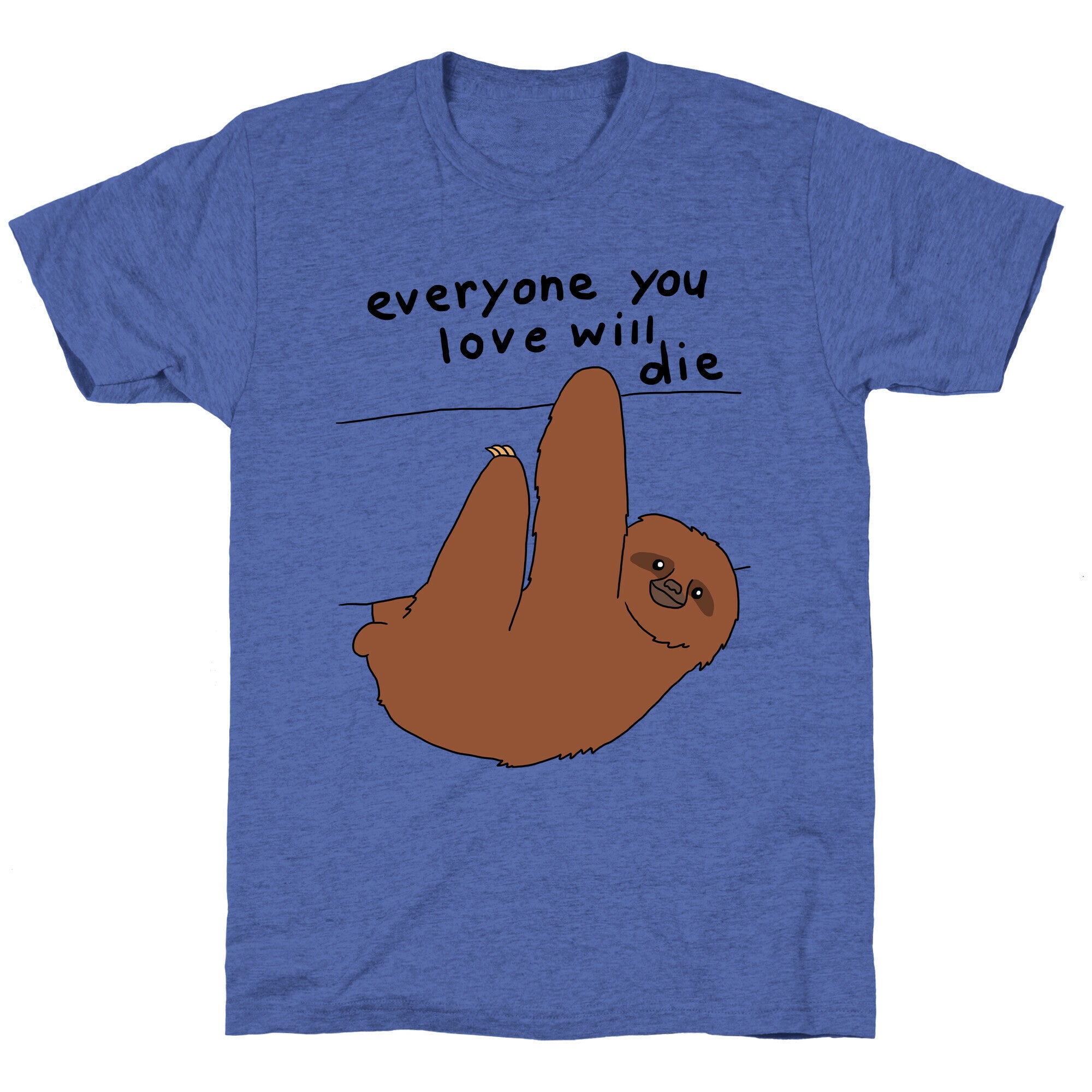 Sloth (Everyone You Love Will Die) Unisex Triblend Tee