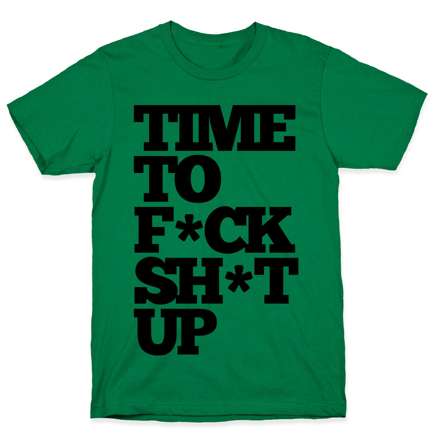 Time To F*ck Shit Up T-Shirt