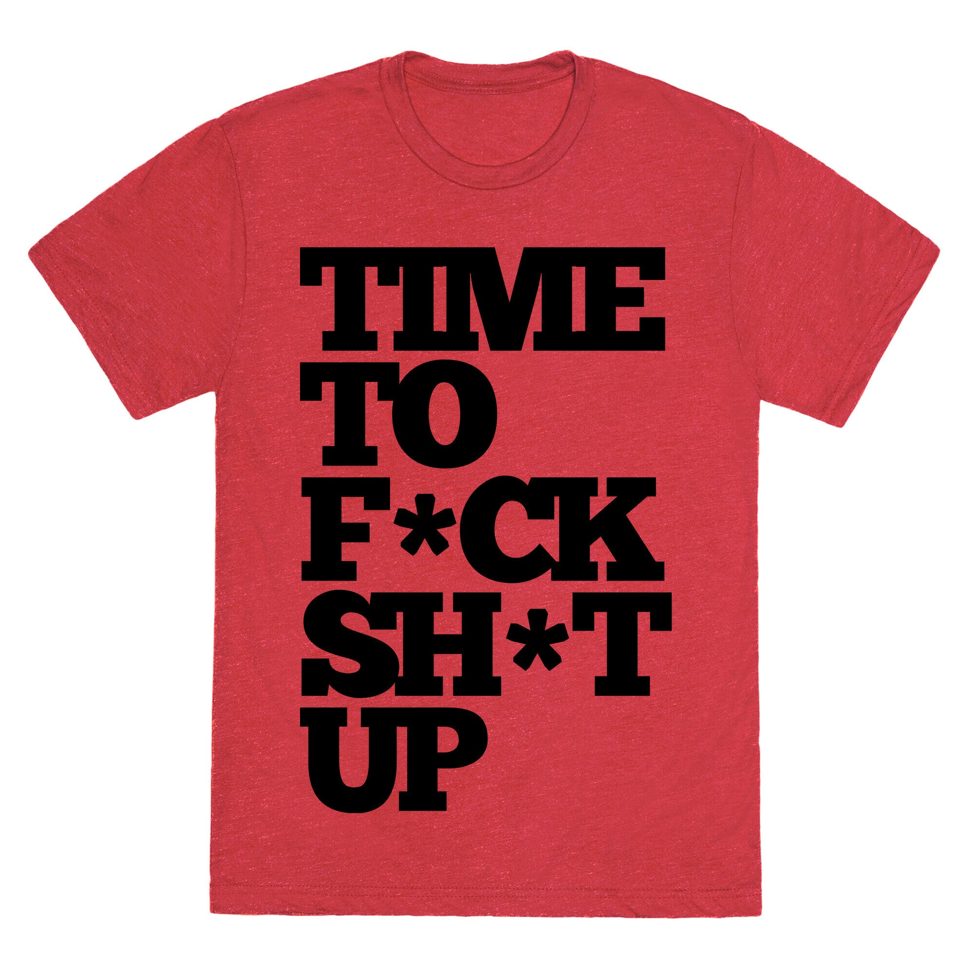 Time To F*ck Shit Up Unisex Triblend Tee