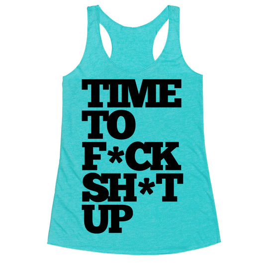 Time To F*ck Shit Up Racerback Tank