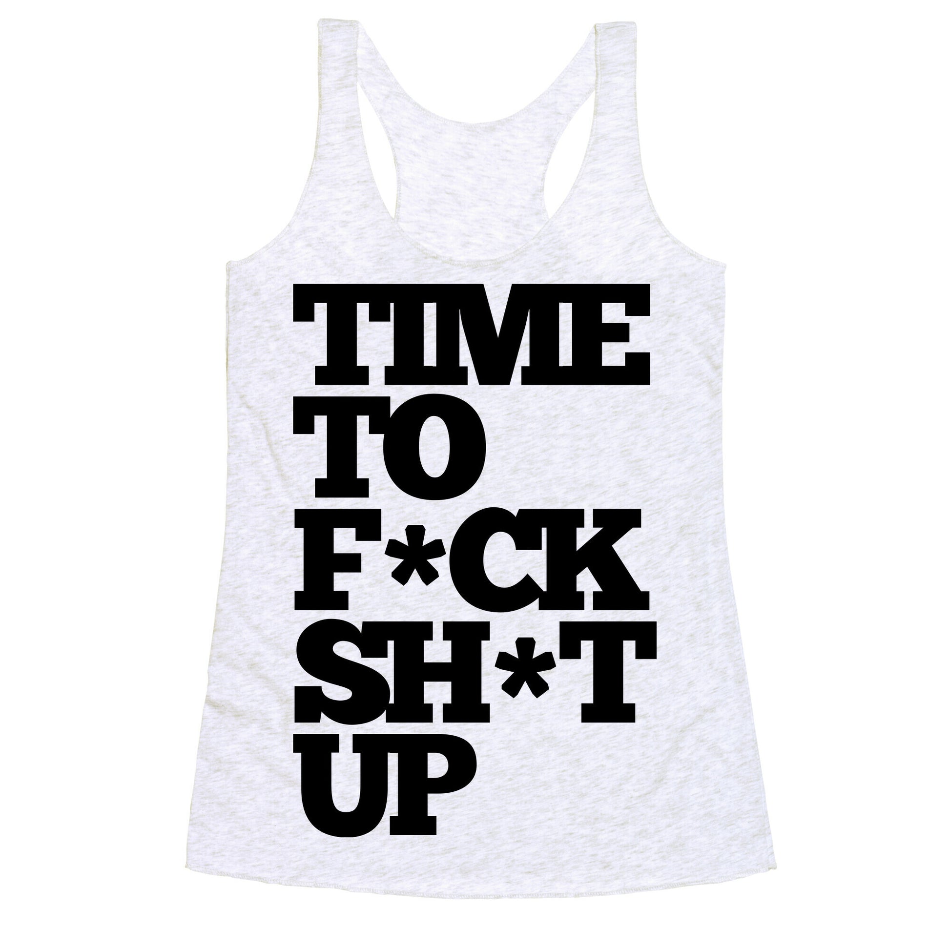 Time To F*ck Shit Up Racerback Tank