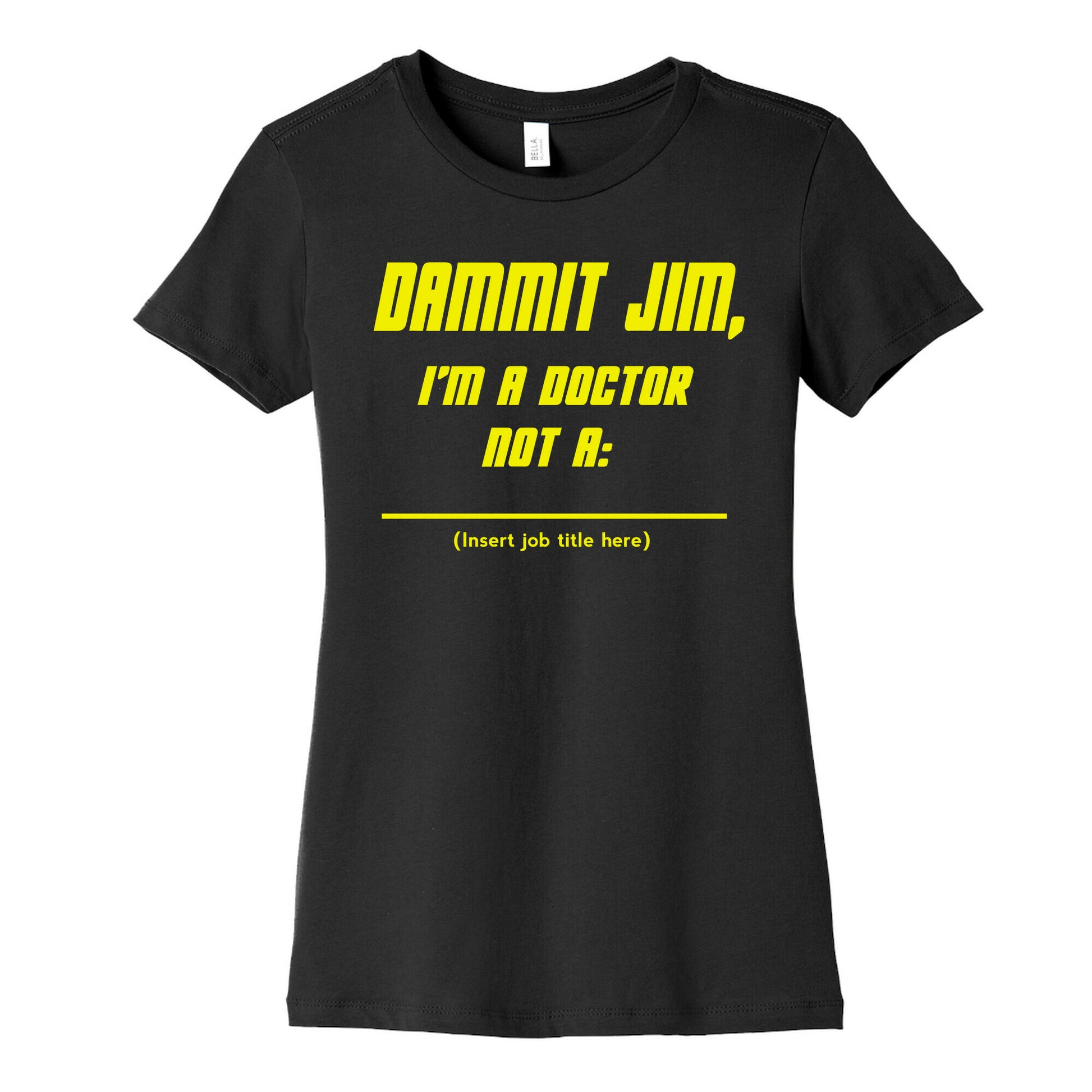 Dammit Jim, I'm a Doctor, Not a (Insert job title here) Women's Cotton Tee