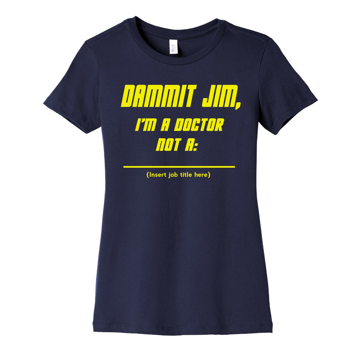 Dammit Jim, I'm a Doctor, Not a (Insert job title here) Women's Cotton Tee