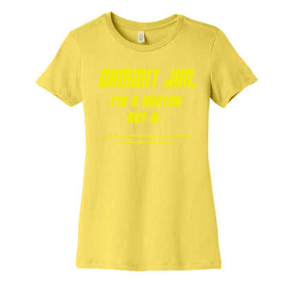 Dammit Jim, I'm a Doctor, Not a (Insert job title here) Women's Cotton Tee