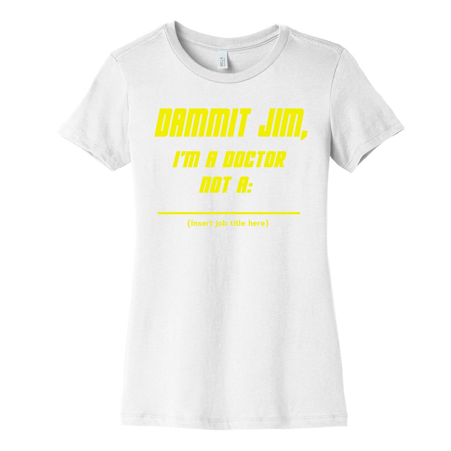 Dammit Jim, I'm a Doctor, Not a (Insert job title here) Women's Cotton Tee