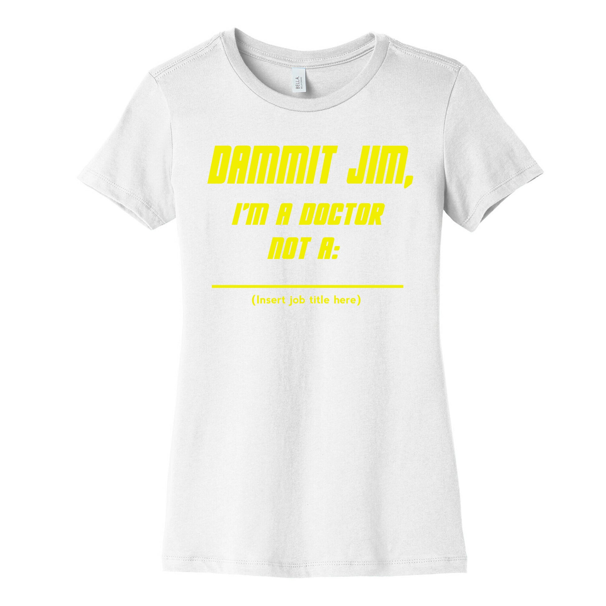 Dammit Jim, I'm a Doctor, Not a (Insert job title here) Women's Cotton Tee