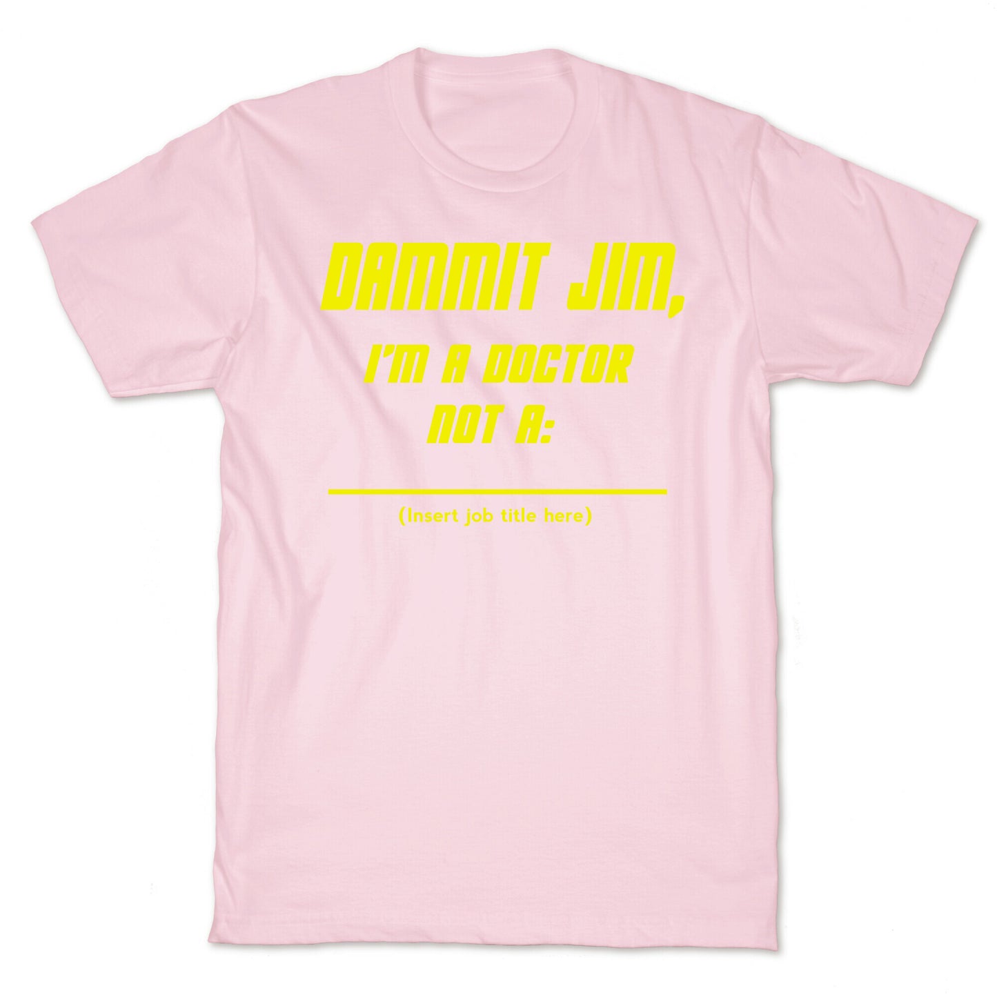 Dammit Jim, I'm a Doctor, Not a (Insert job title here) T-Shirt