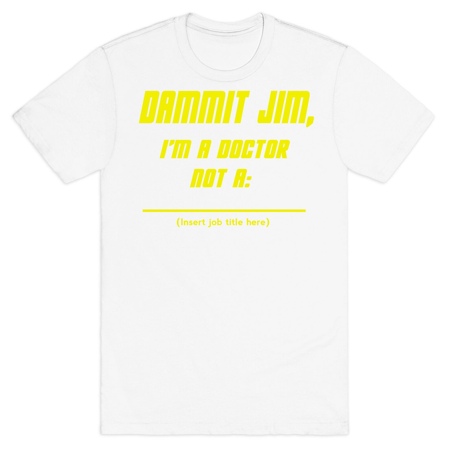 Dammit Jim, I'm a Doctor, Not a (Insert job title here) T-Shirt