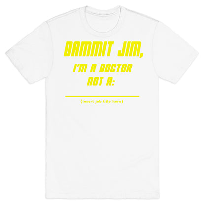 Dammit Jim, I'm a Doctor, Not a (Insert job title here) T-Shirt