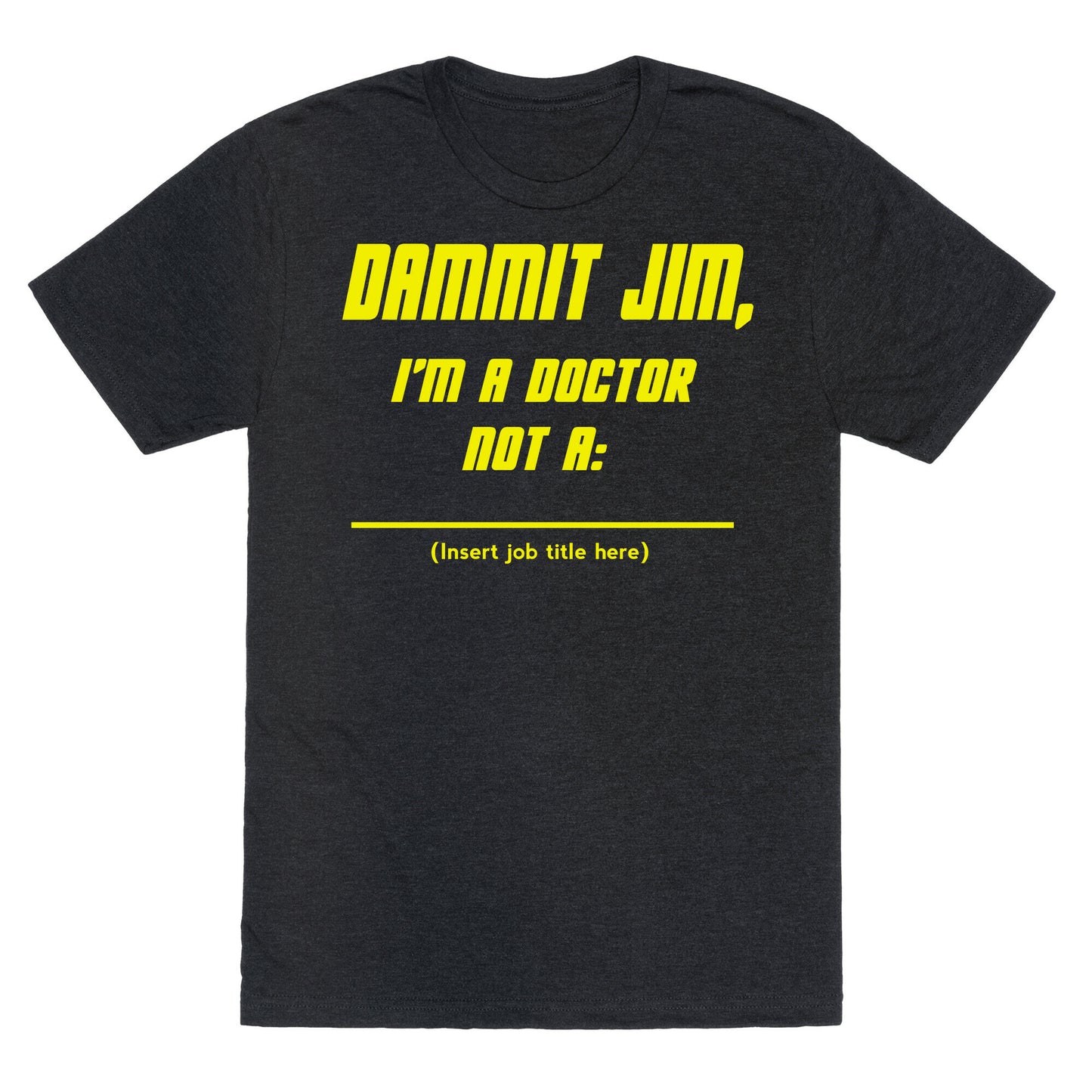 Dammit Jim, I'm a Doctor, Not a (Insert job title here) Unisex Triblend Tee