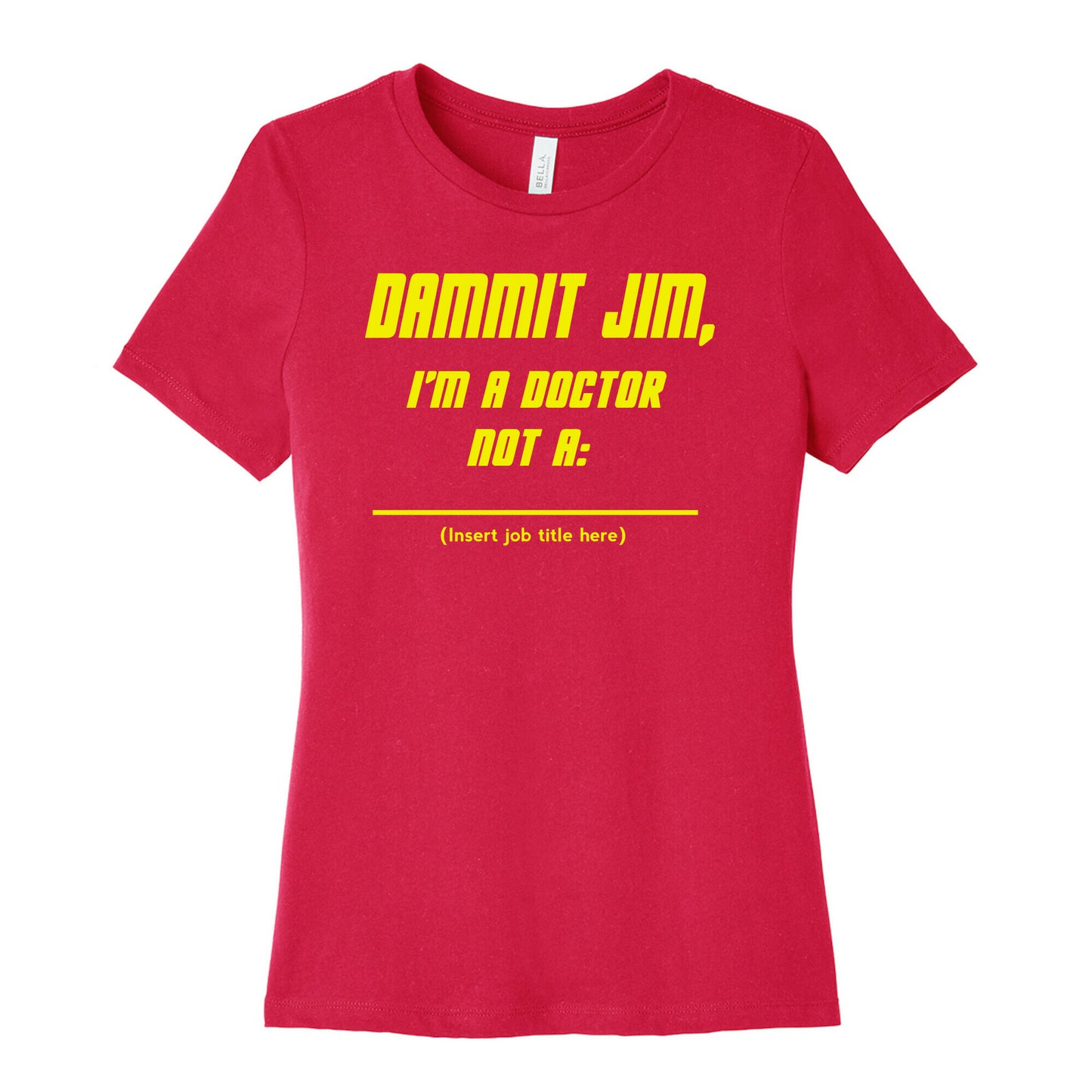 Dammit Jim, I'm a Doctor, Not a (Insert job title here) Women's Cotton Tee