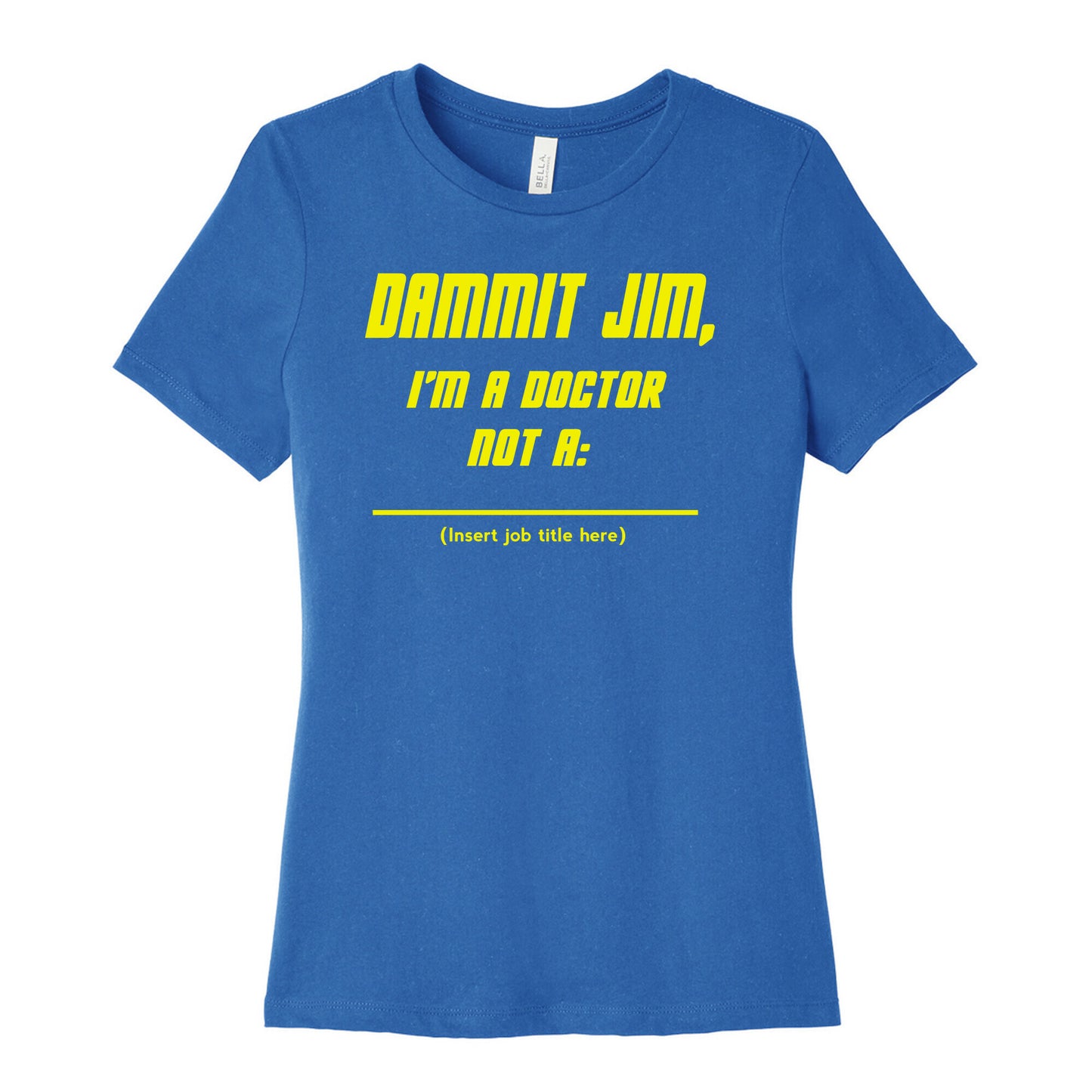 Dammit Jim, I'm a Doctor, Not a (Insert job title here) Women's Cotton Tee