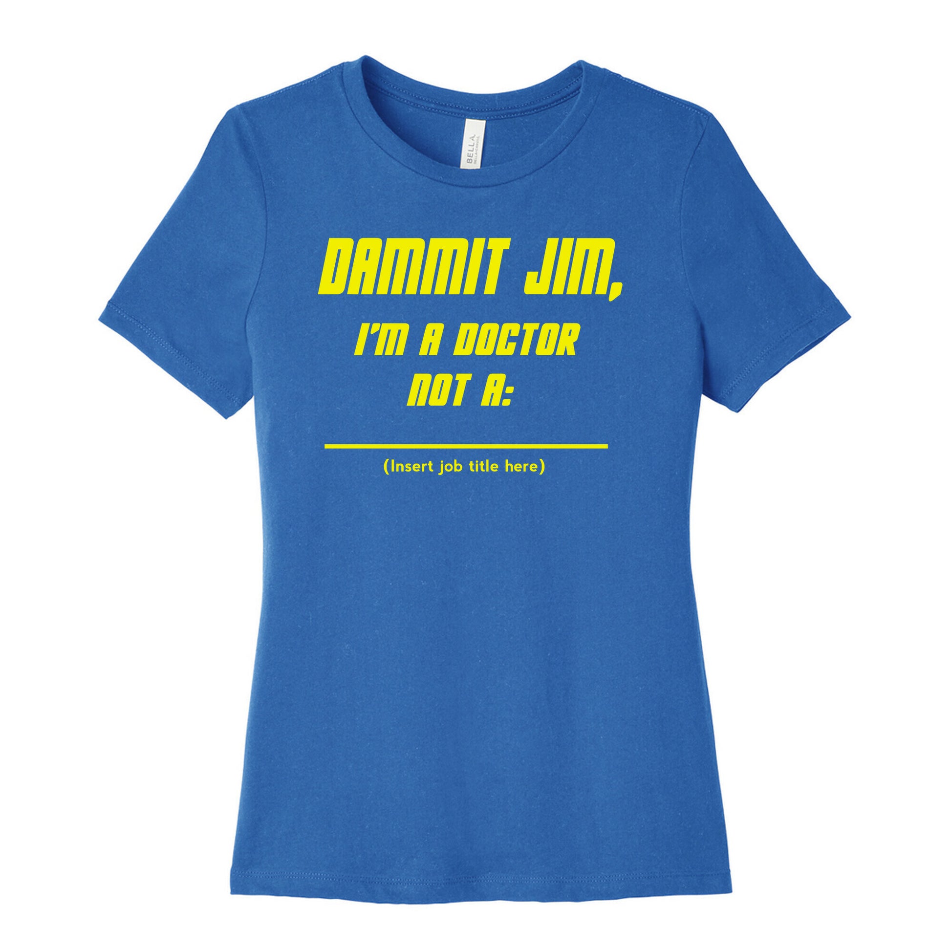 Dammit Jim, I'm a Doctor, Not a (Insert job title here) Women's Cotton Tee