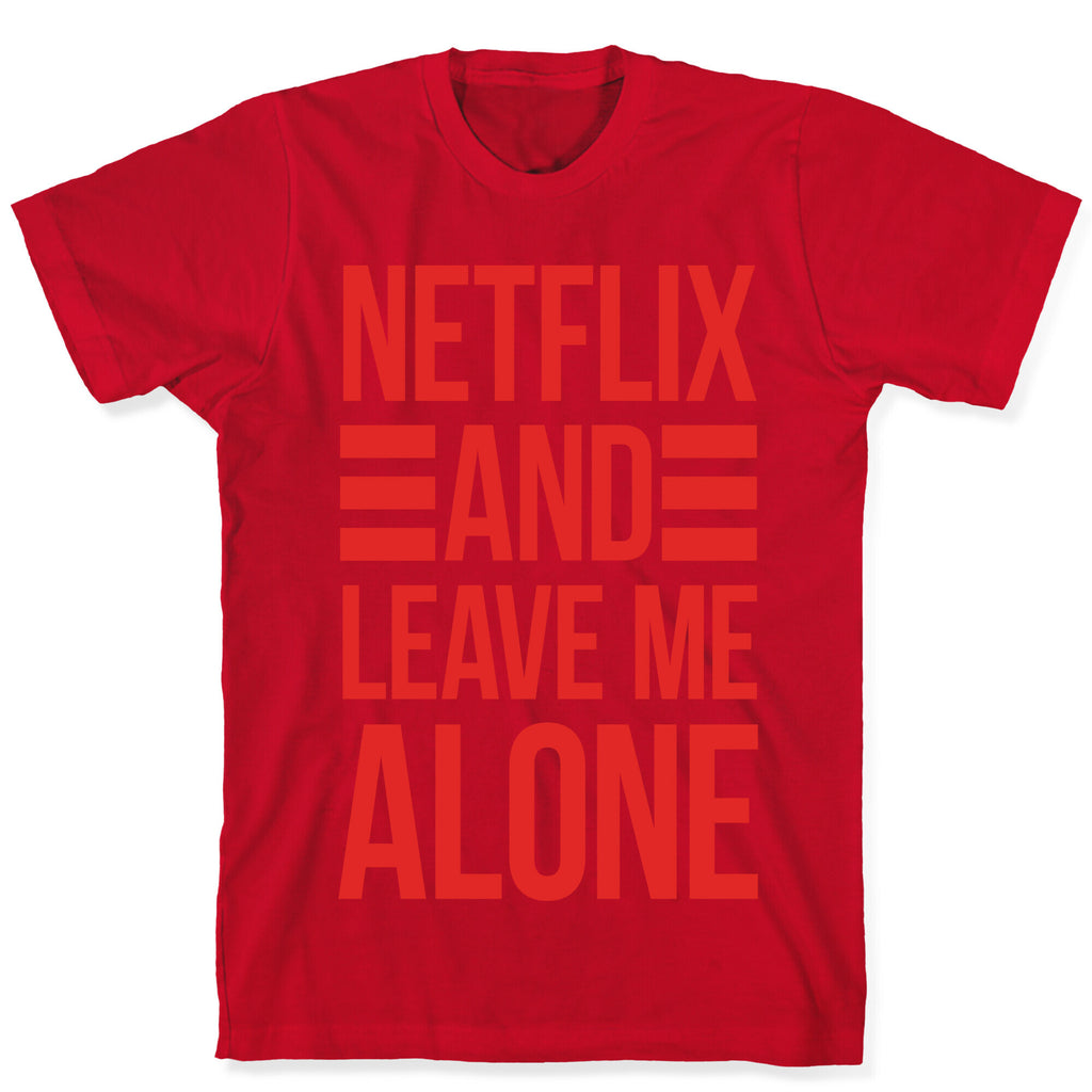 Netflix And Leave Me Alone T-Shirt