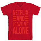 Netflix And Leave Me Alone T-Shirt