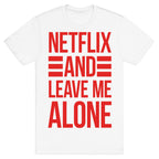Netflix And Leave Me Alone T-Shirt
