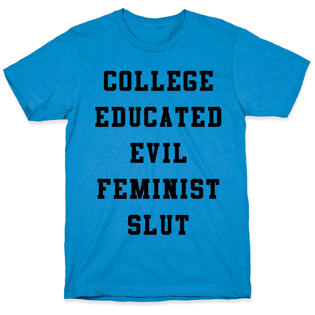 College Educated Evil Feminist Slut T-Shirt