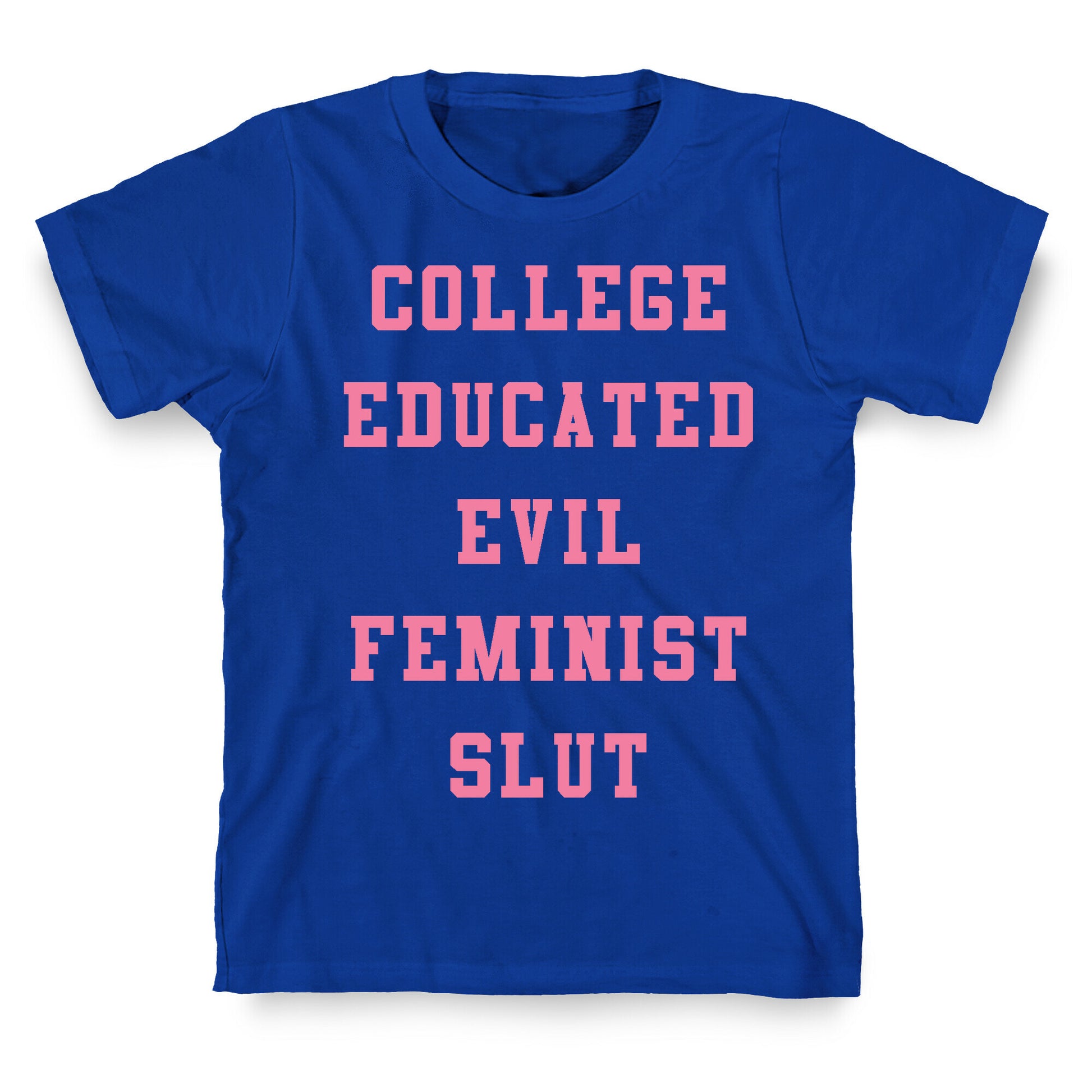 College Educated Evil Feminist Slut T-Shirt