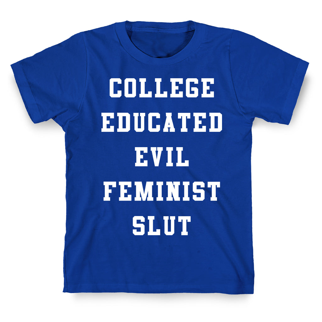 College Educated Evil Feminist Slut T-Shirt