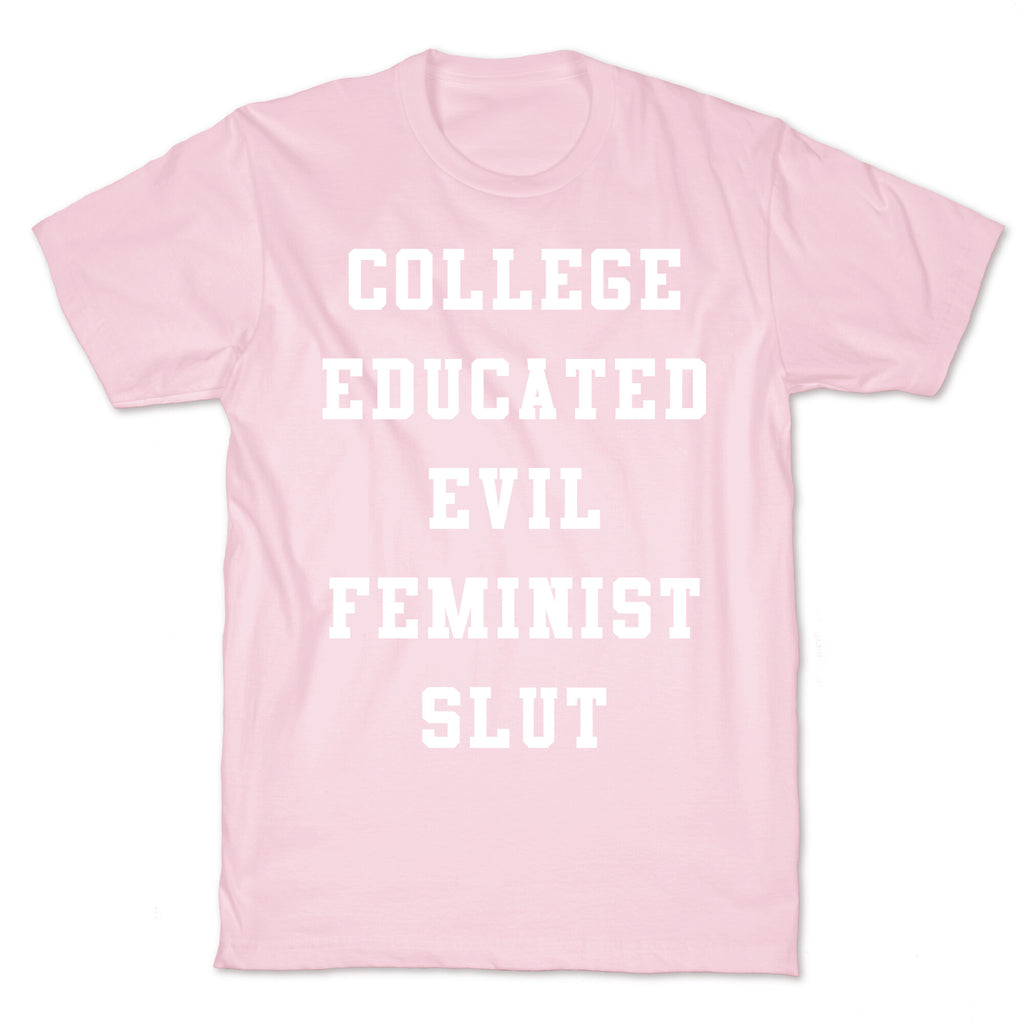 College Educated Evil Feminist Slut T-Shirt