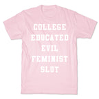 College Educated Evil Feminist Slut T-Shirt