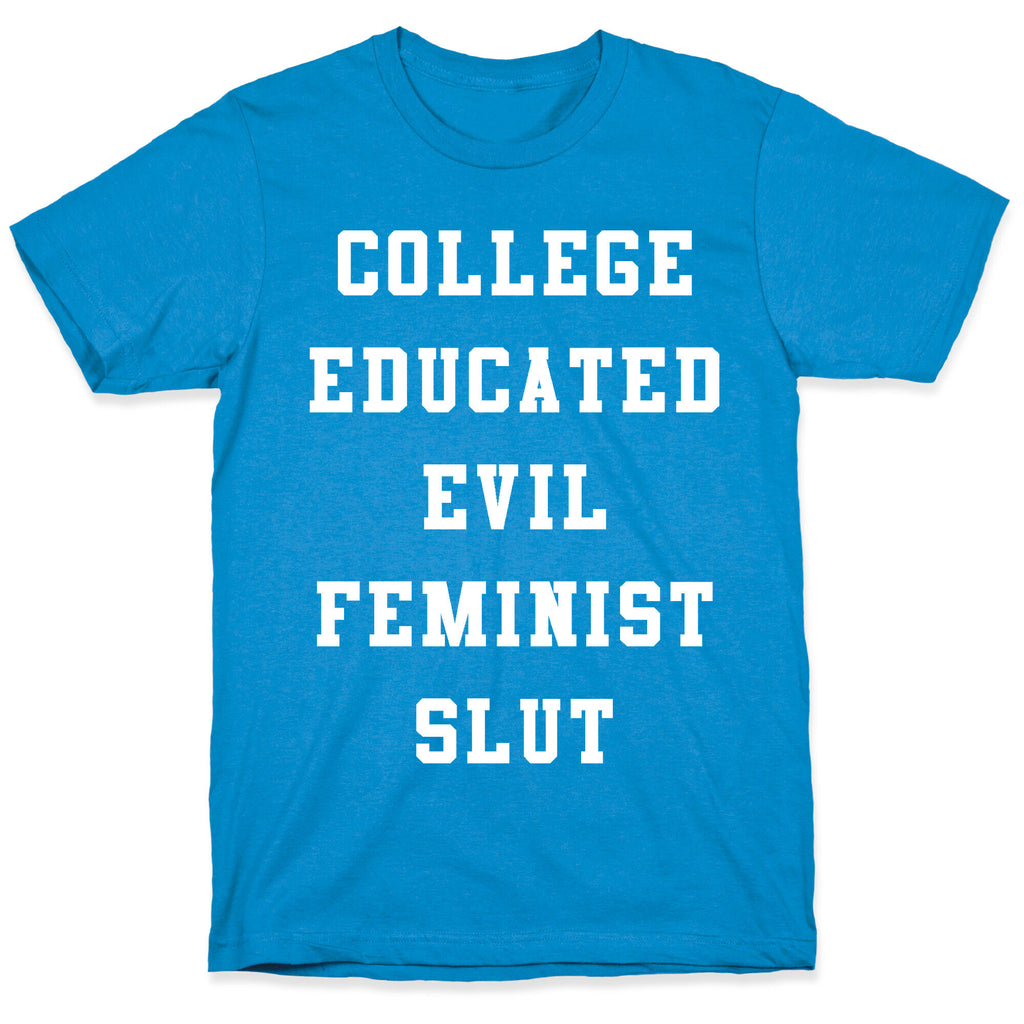 College Educated Evil Feminist Slut T-Shirt