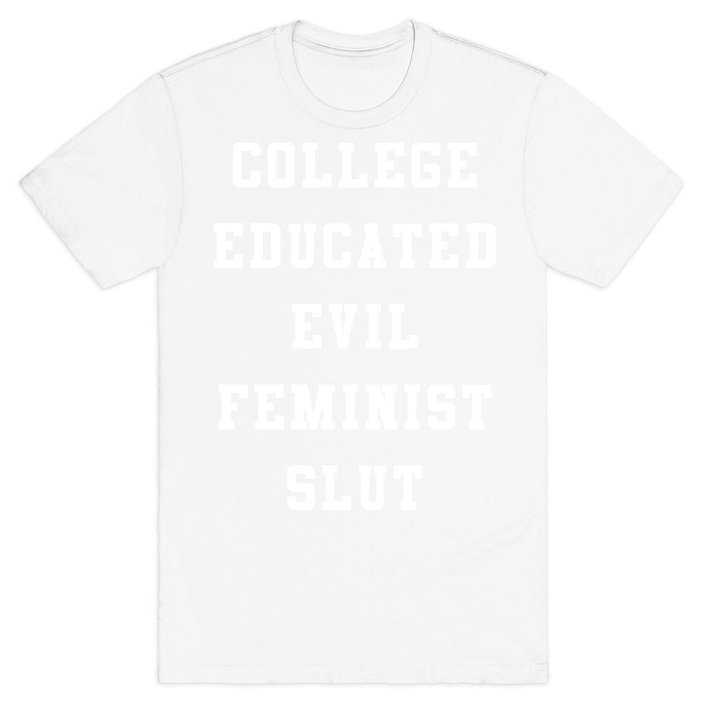 College Educated Evil Feminist Slut T-Shirt