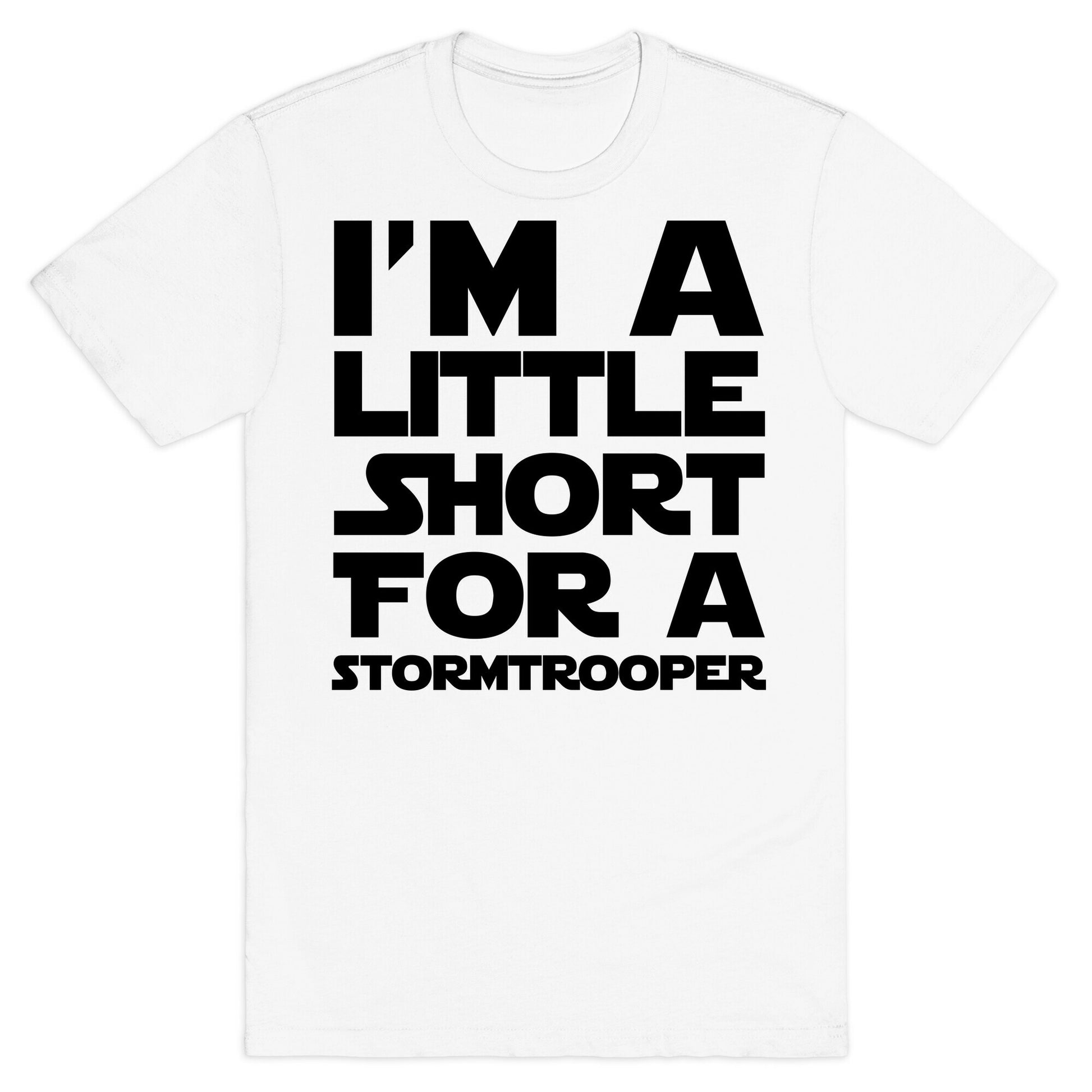 I'm a Little Short for a Stormtrooper  T-Shirt