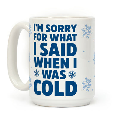 I'm Sorry For What I Said When I Was Cold Coffee Mug