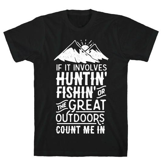 If It Involves Huntin' Fishin' or the Great Outdoors Count Me In T-Shirt