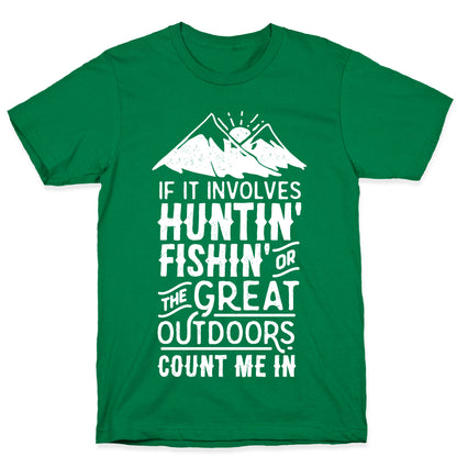 If It Involves Huntin' Fishin' or the Great Outdoors Count Me In T-Shirt