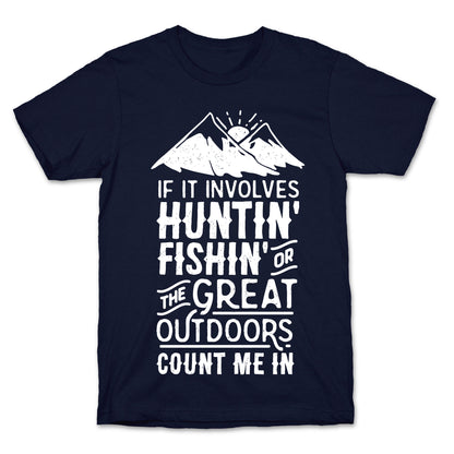 If It Involves Huntin' Fishin' or the Great Outdoors Count Me In T-Shirt