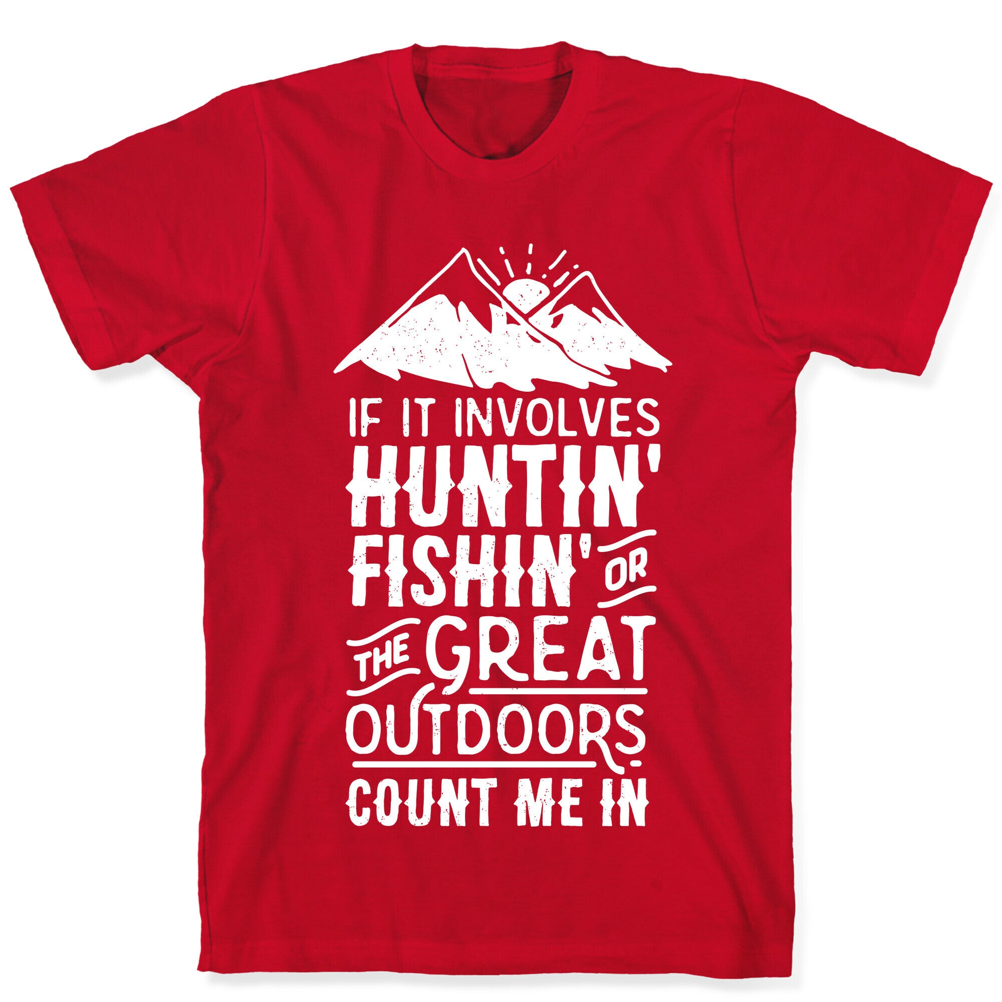 If It Involves Huntin' Fishin' or the Great Outdoors Count Me In T-Shirt