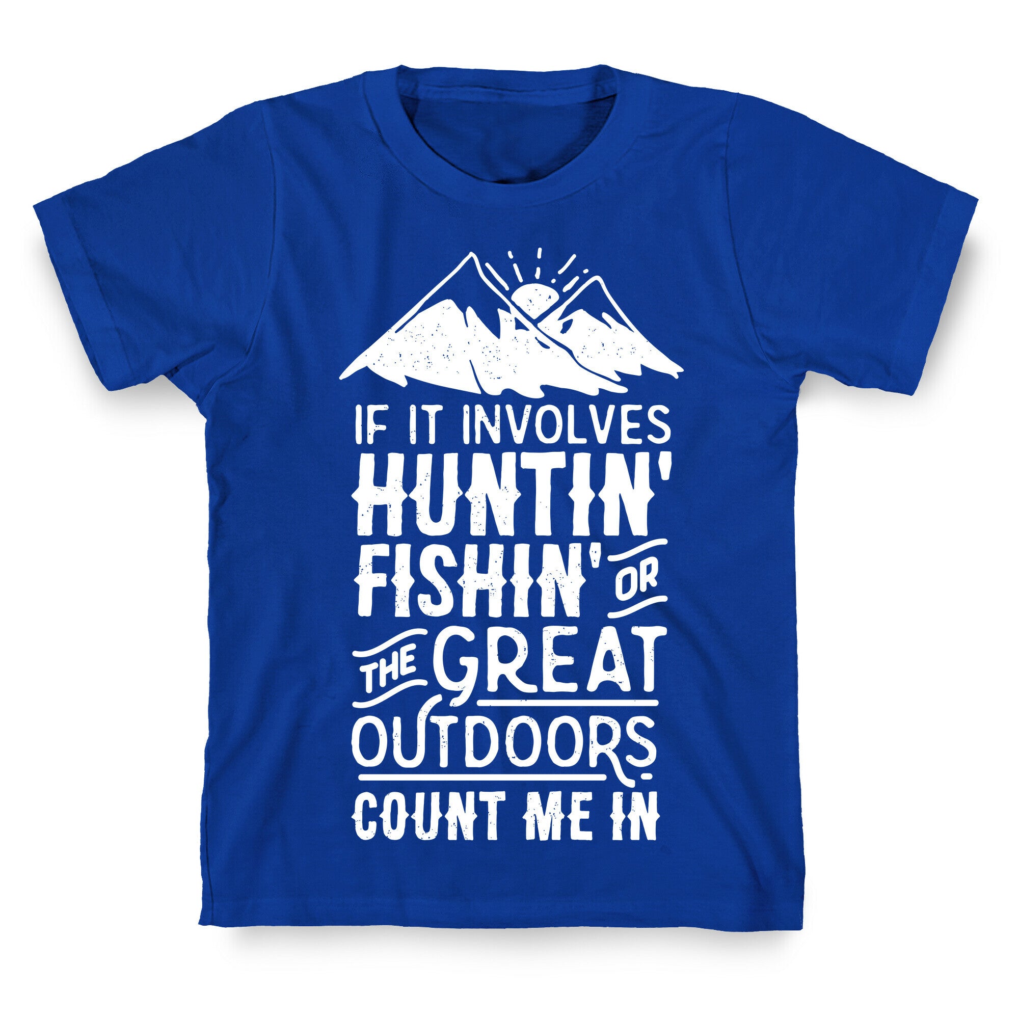 If It Involves Huntin' Fishin' or the Great Outdoors Count Me In T-Shirt