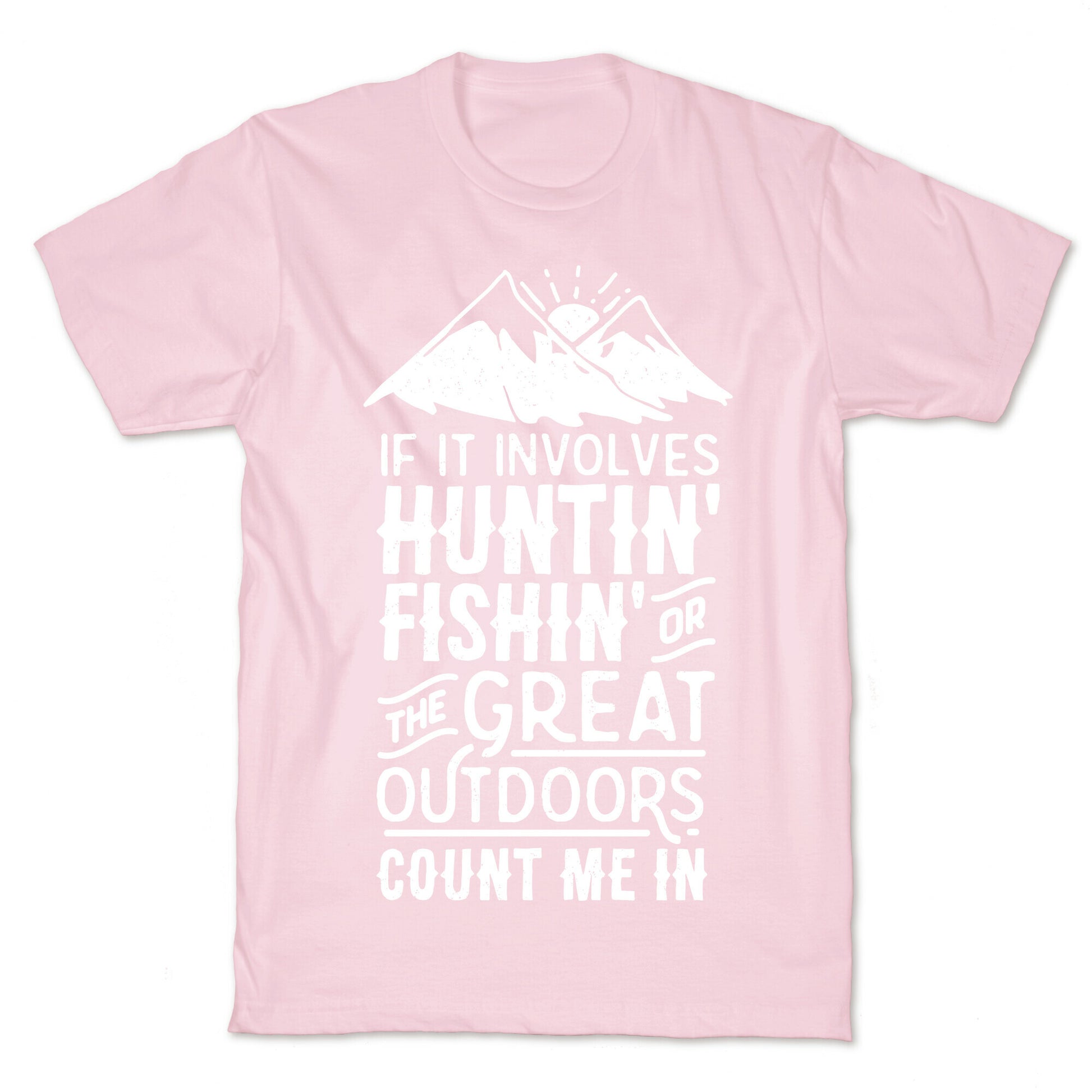 If It Involves Huntin' Fishin' or the Great Outdoors Count Me In T-Shirt