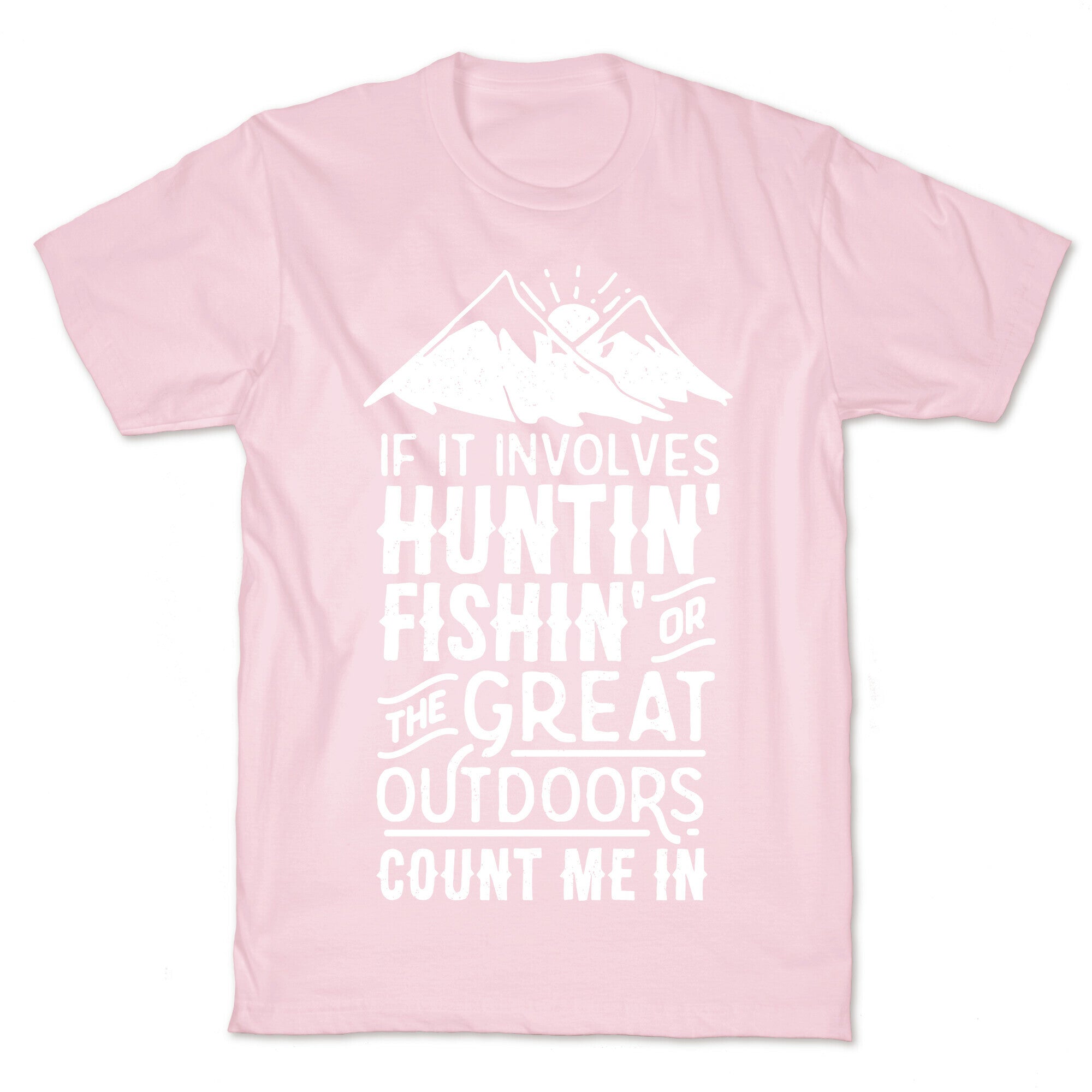 If It Involves Huntin' Fishin' or the Great Outdoors Count Me In T-Shirt